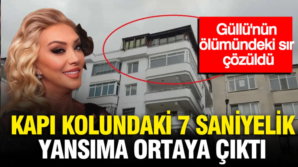 Güllü’nün ölümündeki sır çözüldü: Kapı kolundaki 7 saniyelik yansıma ortaya çıktı